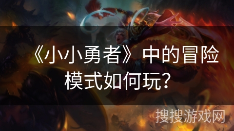 《小小勇者》中的冒险模式如何玩？