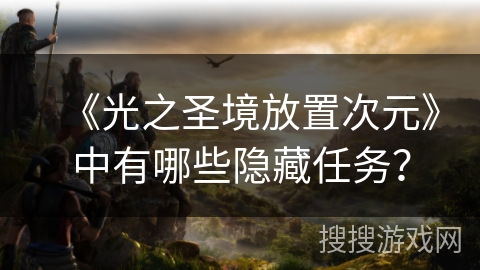 《光之圣境放置次元》中有哪些隐藏任务？