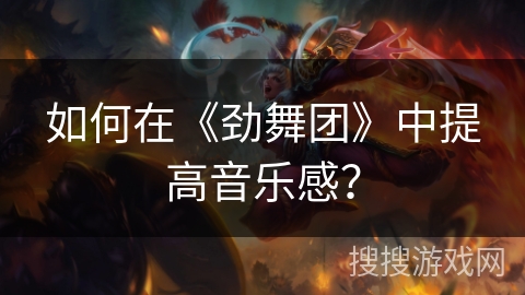 如何在《劲舞团》中提高音乐感？