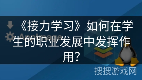 《接力学习》如何在学生的职业发展中发挥作用？
