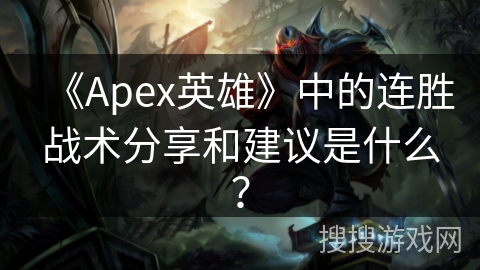 《Apex英雄》中的连胜战术分享和建议是什么？
