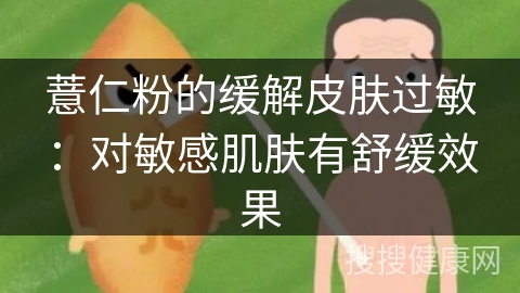 薏仁粉的缓解皮肤过敏：对敏感肌肤有舒缓效果