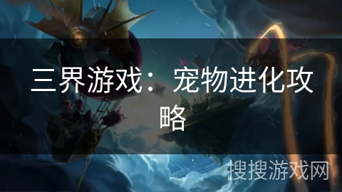 三界游戏：宠物进化攻略