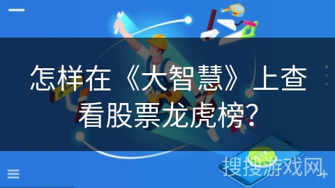 怎样在《大智慧》上查看股票龙虎榜？