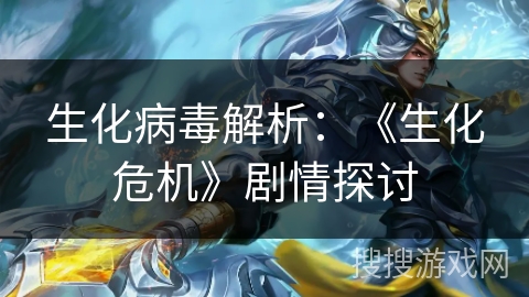 生化病毒解析：《生化危机》剧情探讨