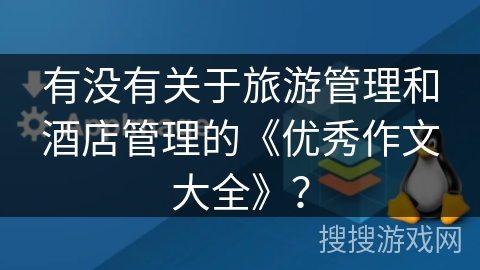 有没有关于旅游管理和酒店管理的《优秀作文大全》？