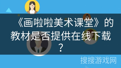 《画啦啦美术课堂》的教材是否提供在线下载？