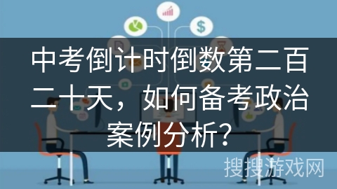 中考倒计时倒数第二百二十天，如何备考政治案例分析？