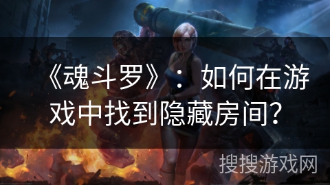 《魂斗罗》：如何在游戏中找到隐藏房间？