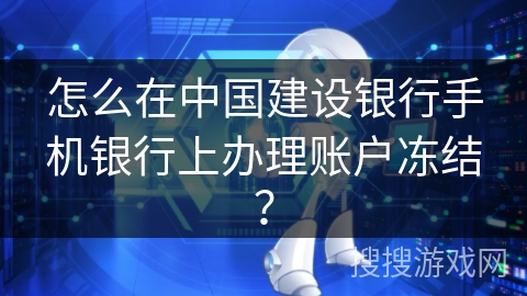 怎么在中国建设银行手机银行上办理账户冻结？