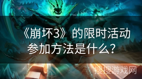 《崩坏3》的限时活动参加方法是什么？
