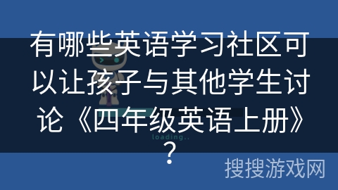 有哪些英语学习社区可以让孩子与其他学生讨论《四年级英语上册》？