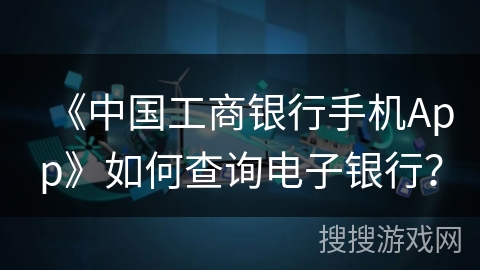 《中国工商银行手机App》如何查询电子银行？