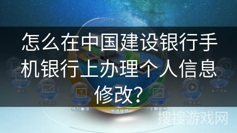 怎么在中国建设银行手机银行上办理个人信息修改？