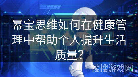 幂宝思维如何在健康管理中帮助个人提升生活质量？