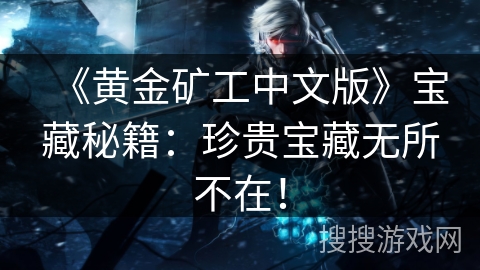 《黄金矿工中文版》宝藏秘籍：珍贵宝藏无所不在！