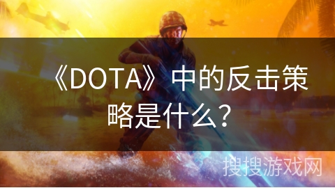 《DOTA》中的反击策略是什么？