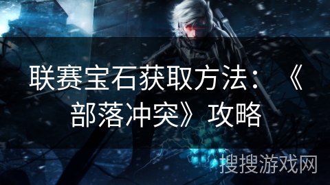 联赛宝石获取方法：《部落冲突》攻略