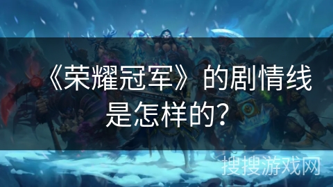 《荣耀冠军》的剧情线是怎样的？