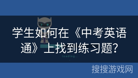 学生如何在《中考英语通》上找到练习题? 学生如何在《中考英语通》上找到练习题?