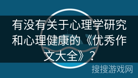 有没有关于心理学研究和心理健康的《优秀作文大全》？