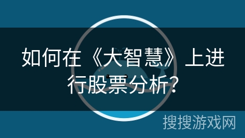 如何在《大智慧》上进行股票分析? 如何在《大智慧》上进行股票分析?
