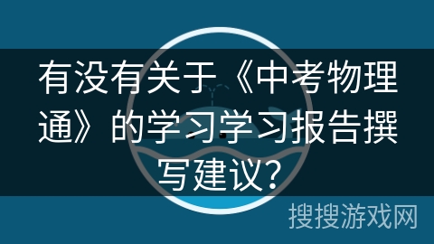 有没有关于《中考物理通》的学习学习报告撰写建议？