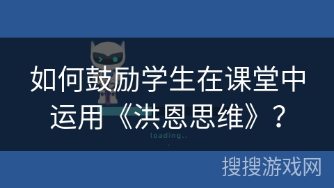 如何鼓励学生在课堂中运用《洪恩思维》？