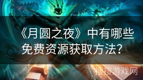 《月圆之夜》中有哪些免费资源获取方法？
