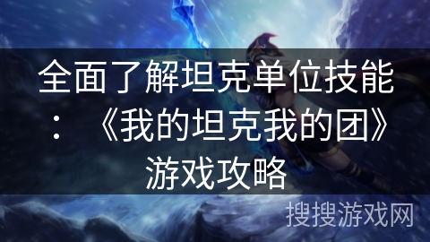 全面了解坦克单位技能：《我的坦克我的团》游戏攻略