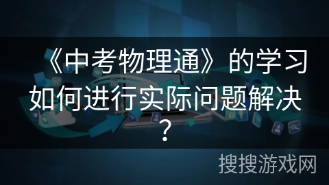 《中考物理通》的学习如何进行实际问题解决？