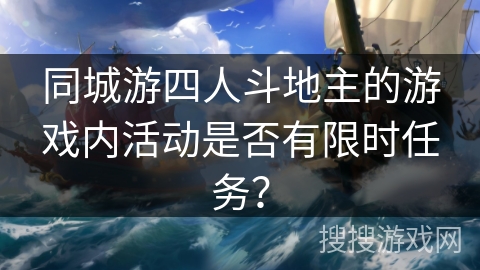 同城游四人斗地主的游戏内活动是否有限时任务？