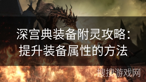 深宫典装备附灵攻略：提升装备属性的方法
