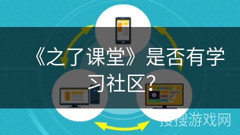《之了课堂》是否有学习社区? 《之了课堂》是否有学习社区?