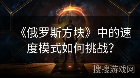 《俄罗斯方块》中的速度模式如何挑战？