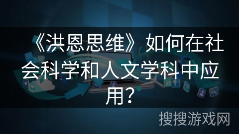 《洪恩思维》如何在社会科学和人文学科中应用？