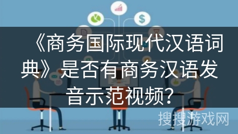 《商务国际现代汉语词典》是否有商务汉语发音示范视频？