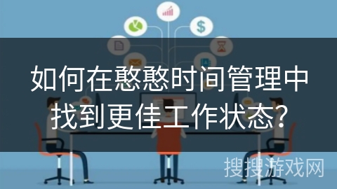 如何在憨憨时间管理中找到更佳工作状态？