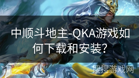 中顺斗地主-QKA游戏如何下载和安装？