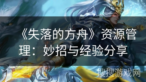 《失落的方舟》资源管理：妙招与经验分享