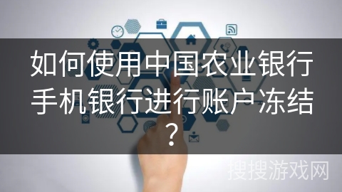如何使用中国农业银行手机银行进行账户冻结？