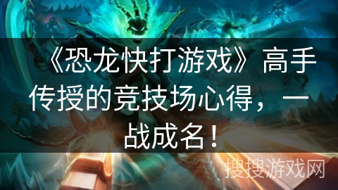 《恐龙快打游戏》高手传授的竞技场心得,一战成名! 《恐龙快打游戏》高手传授的竞技场心得,一战成名!