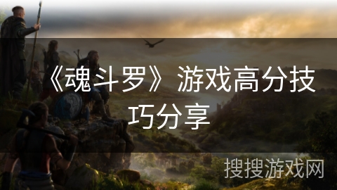 《魂斗罗》游戏高分技巧分享
