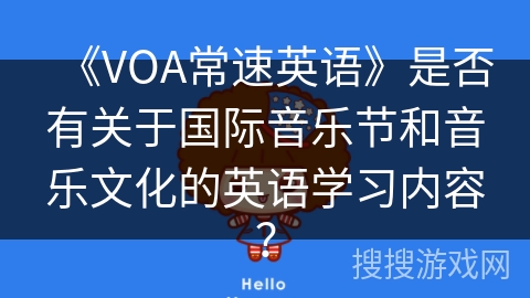 《VOA常速英语》是否有关于国际音乐节和音乐文化的英语学习内容? 《VOA常速英语》是否有关于国际音乐节和音乐文化的英语学习内容?