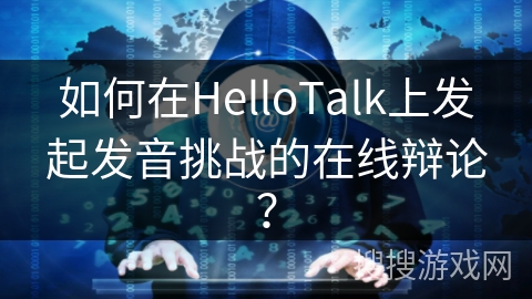 如何在HelloTalk上发起发音挑战的在线辩论? 如何在HelloTalk上发起发音挑战的在线辩论?