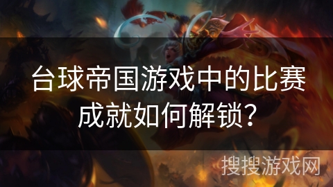 台球帝国游戏中的比赛成就如何解锁？