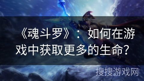 《魂斗罗》：如何在游戏中获取更多的生命？