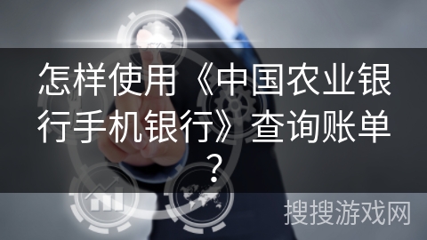 怎样使用《中国农业银行手机银行》查询账单？