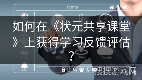 如何在《状元共享课堂》上获得学习反馈评估？