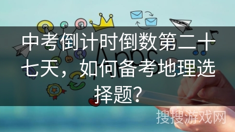 中考倒计时倒数第二十七天，如何备考地理选择题？
